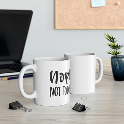 Nope not today- Ceramic Mug 11oz