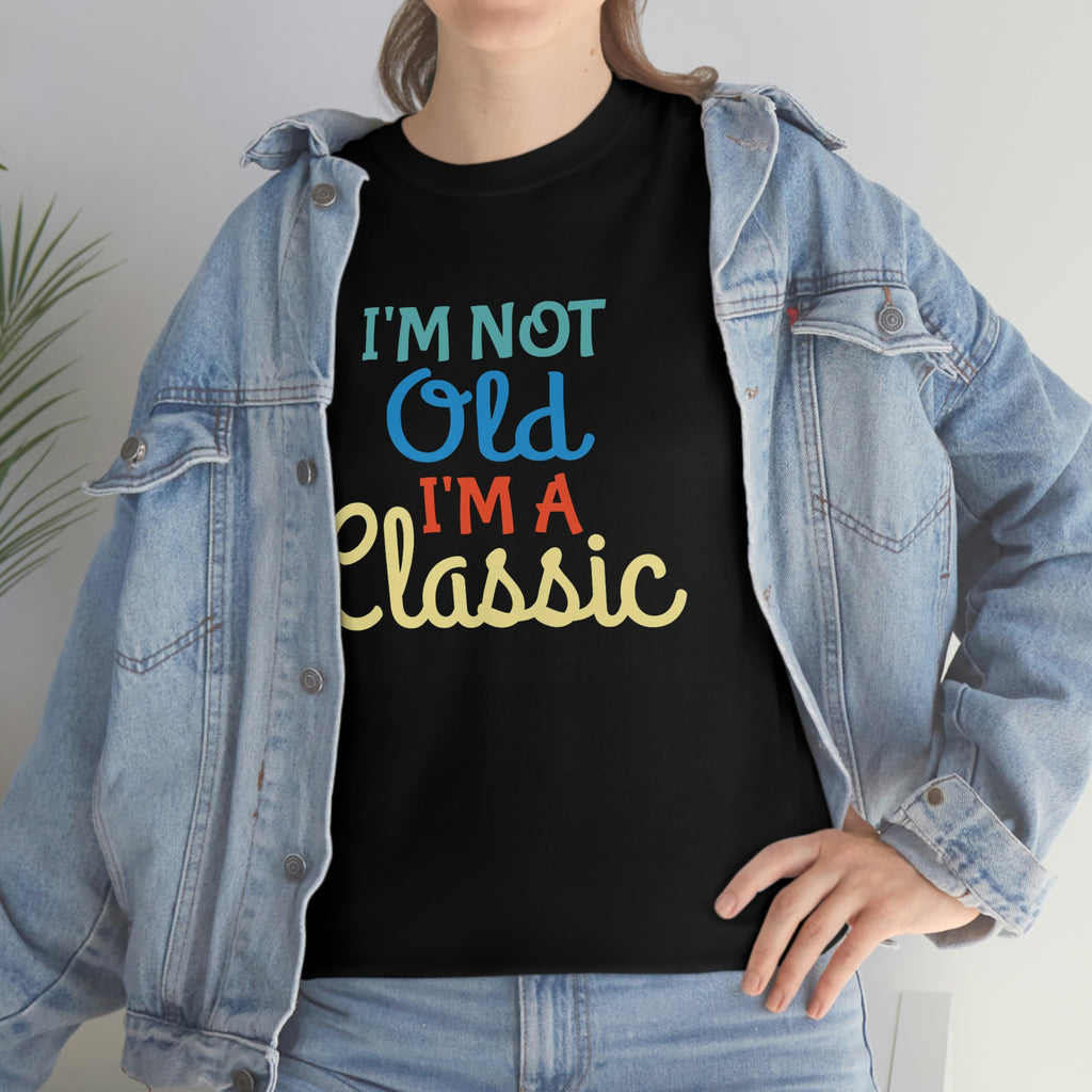 I’m not old I’m a classic- Heavy Cotton Tee