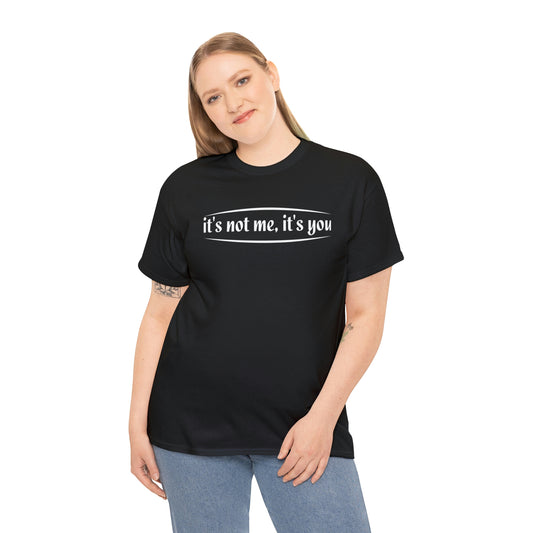 It’s not me it’s you- Unisex Heavy Cotton Tee