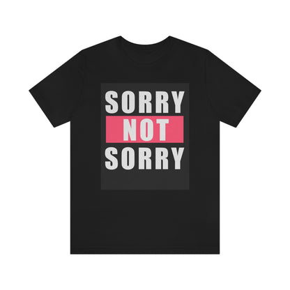 Sorry not sorry— Unisex Jersey Short Sleeve Tee