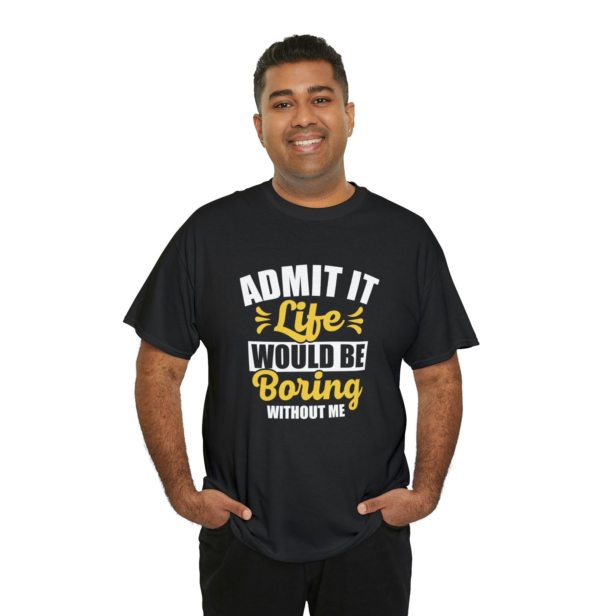 Life would be boring without me- Unisex Heavy Cotton Tee