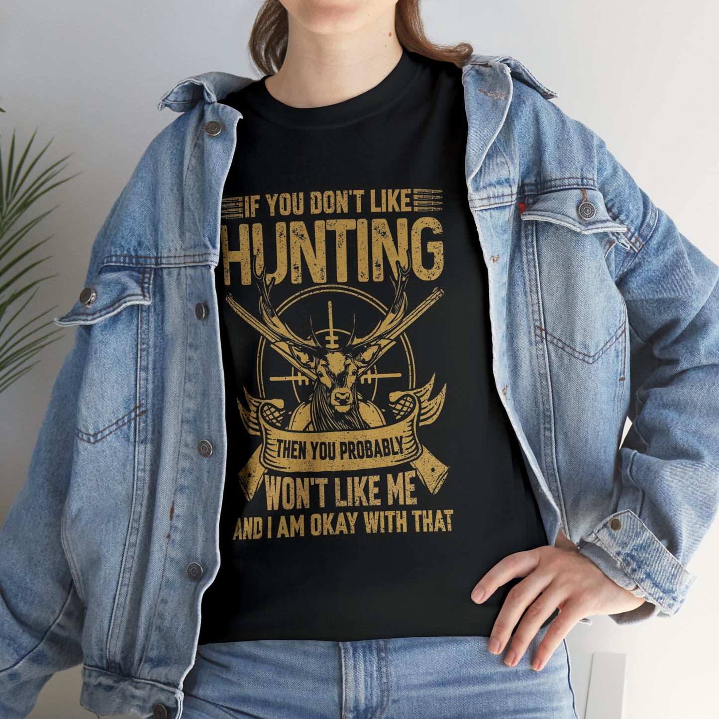 If you don’t like hunting you won’t like me- Heavy Cotton Tee
