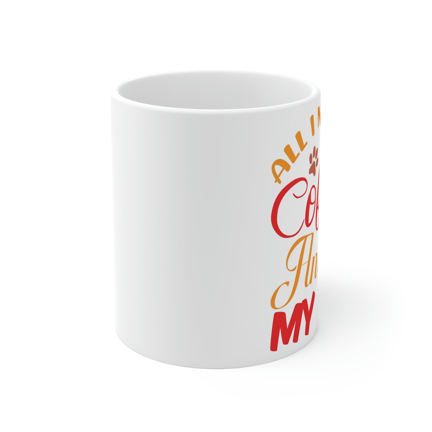 All I need is coffee and my dog- Ceramic Mug 11oz