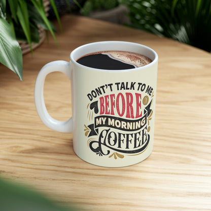 Don’t talk to me before coffee- Ceramic Mug 11oz