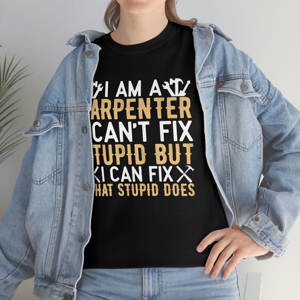 Carpenter- can’t fix stupid- Heavy Cotton Tee