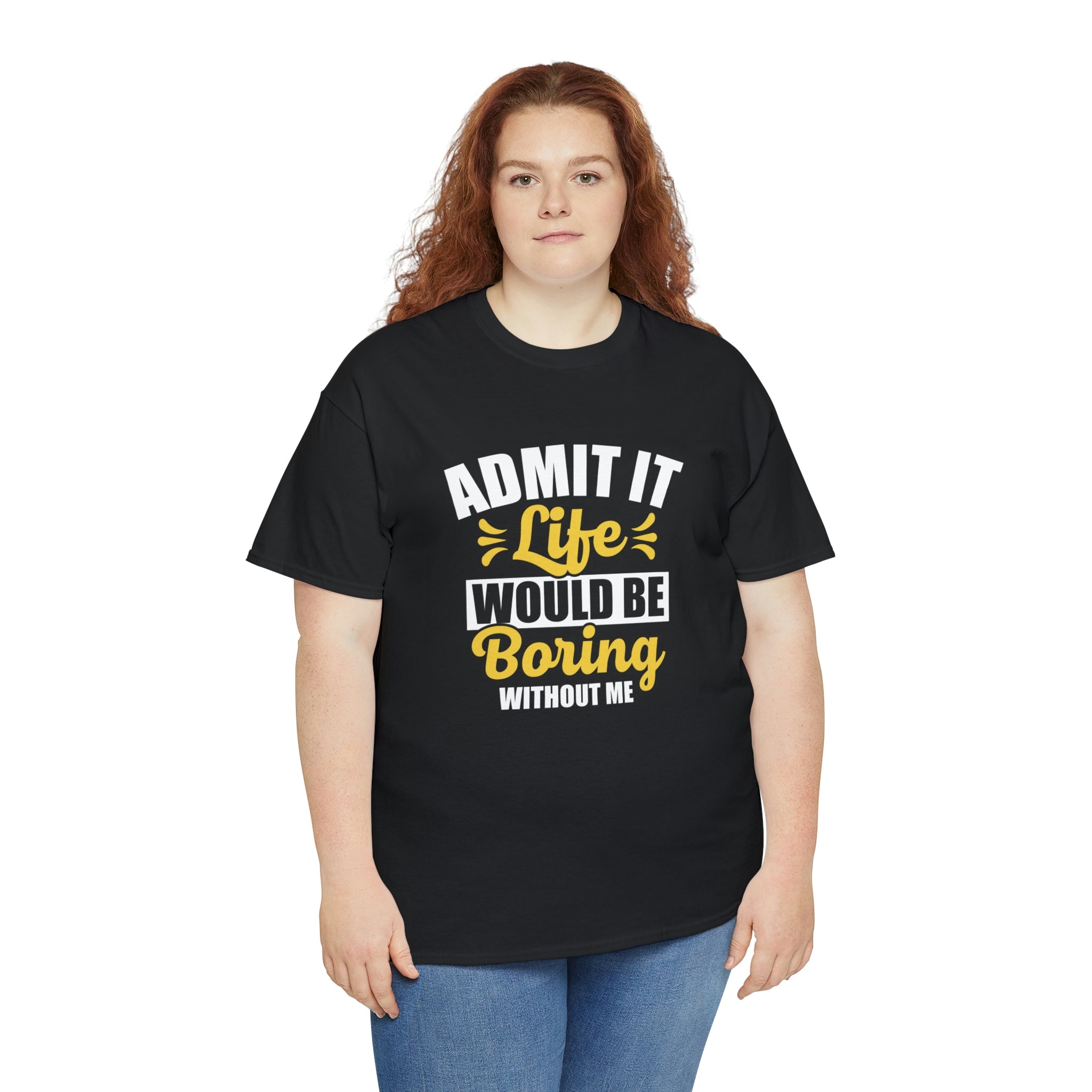 Life would be boring without me- Unisex Heavy Cotton Tee