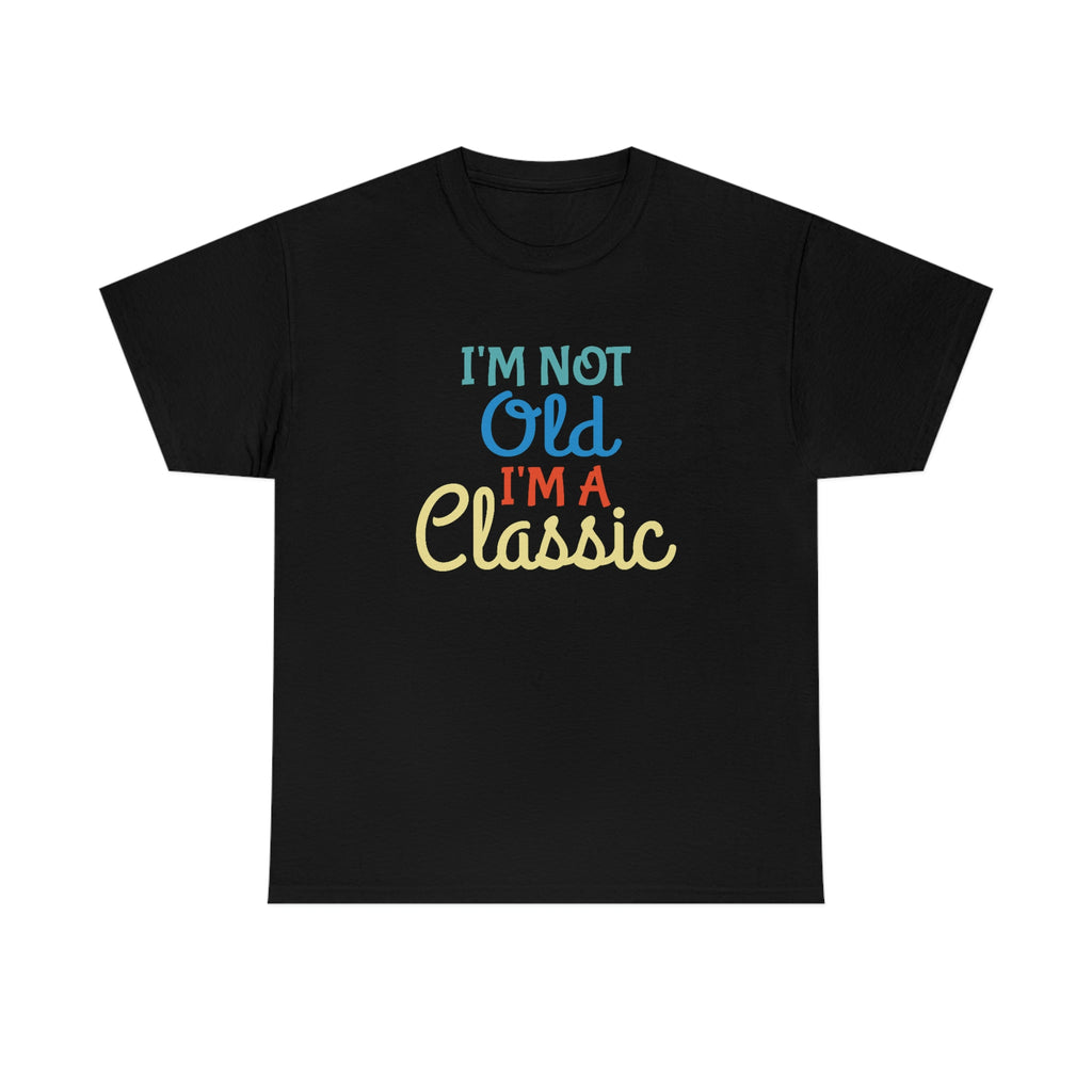 I’m not old I’m a classic- Heavy Cotton Tee