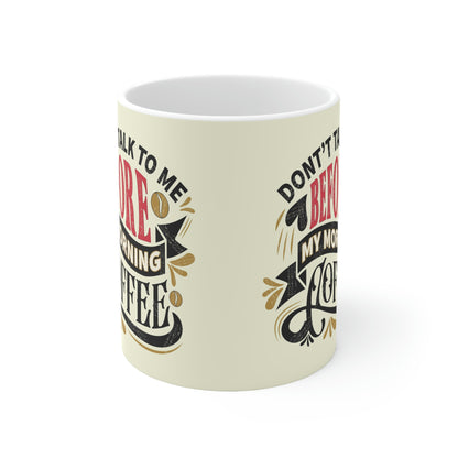 Don’t talk to me before coffee- Ceramic Mug 11oz