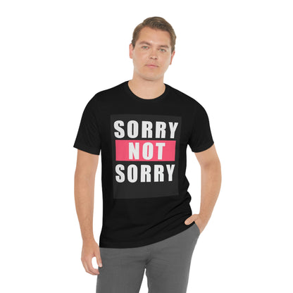 Sorry not sorry— Unisex Jersey Short Sleeve Tee