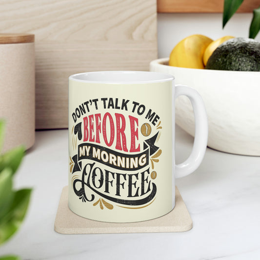 Don’t talk to me before coffee- Ceramic Mug 11oz