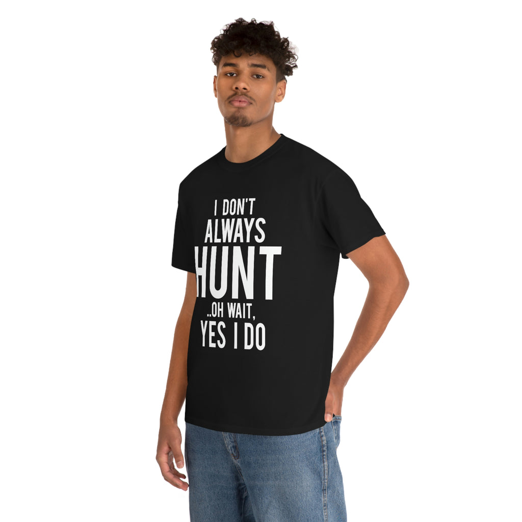 I don’t always hunt- Heavy Cotton Tee