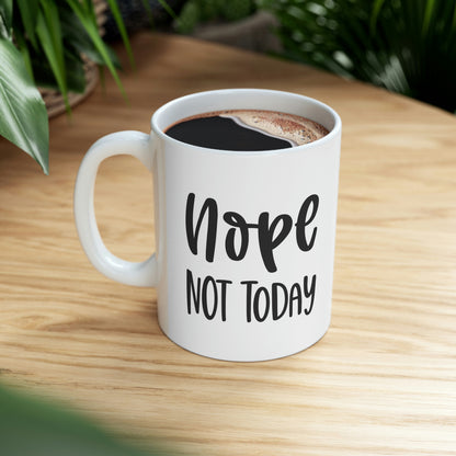 Nope not today- Ceramic Mug 11oz