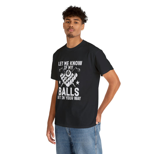 Let me know if my balls get in the way- Heavy Cotton Tee