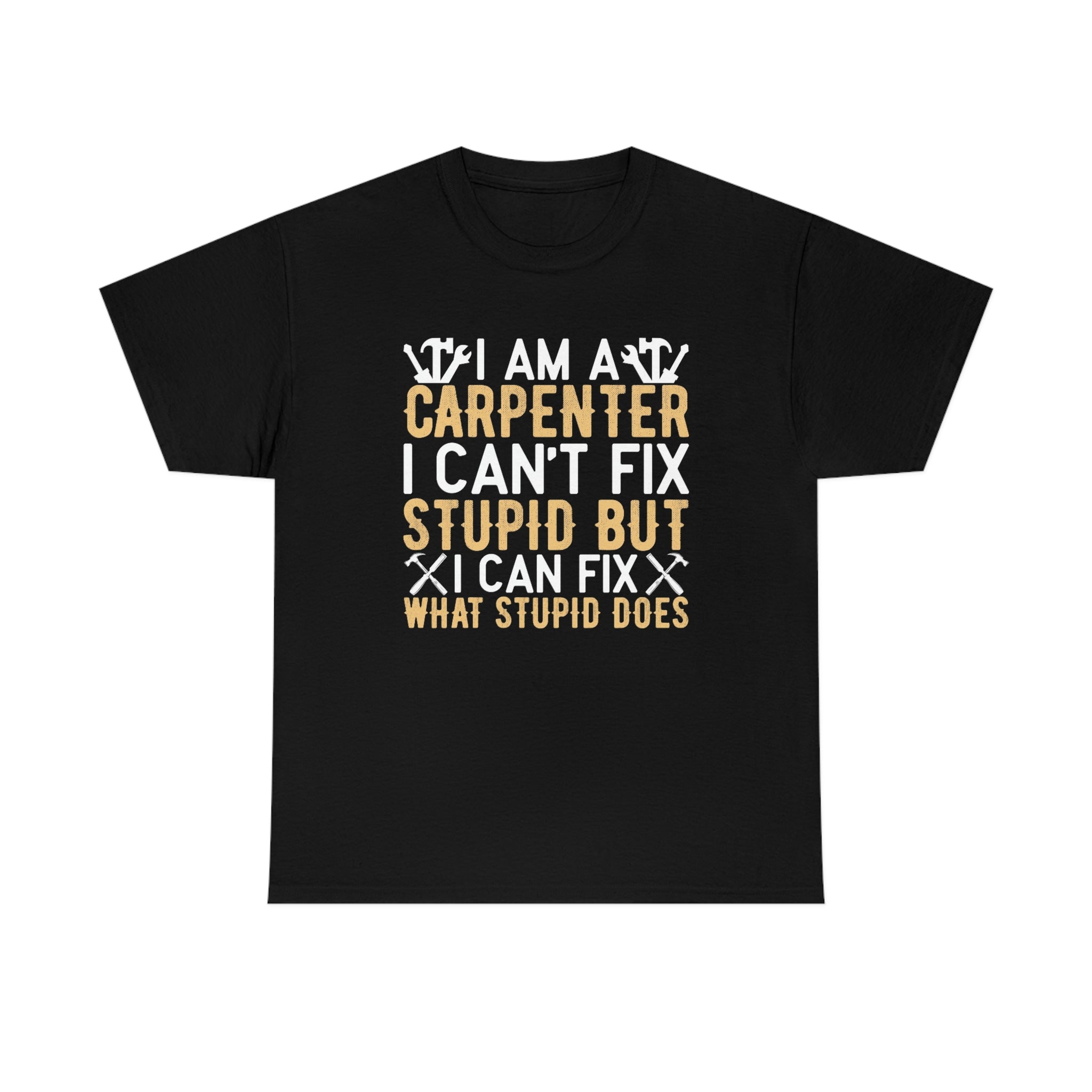 Carpenter- can’t fix stupid- Heavy Cotton Tee