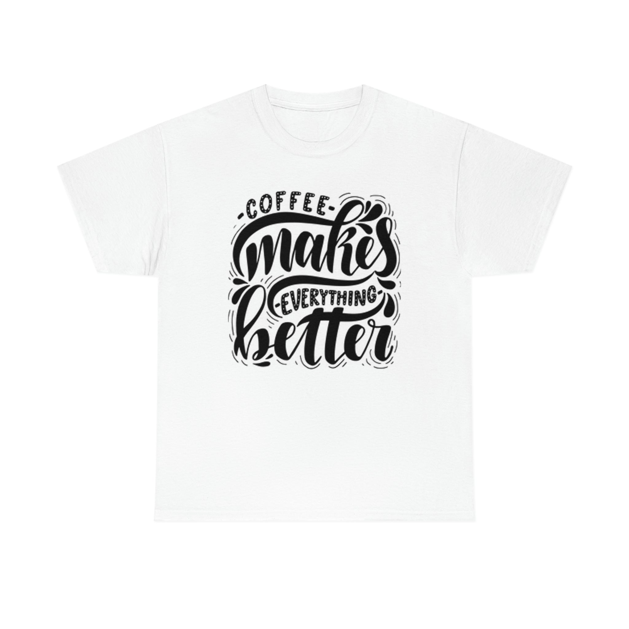 Coffee makes everything better- Heavy Cotton Tee