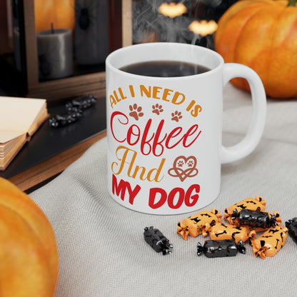 All I need is coffee and my dog- Ceramic Mug 11oz