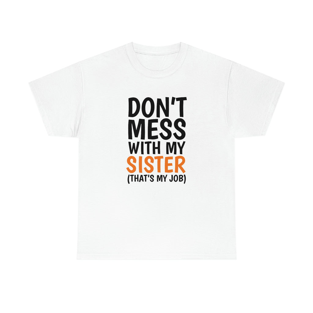 Don’t mess with my sister- Unisex Heavy Cotton Tee