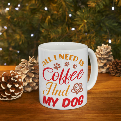 All I need is coffee and my dog- Ceramic Mug 11oz