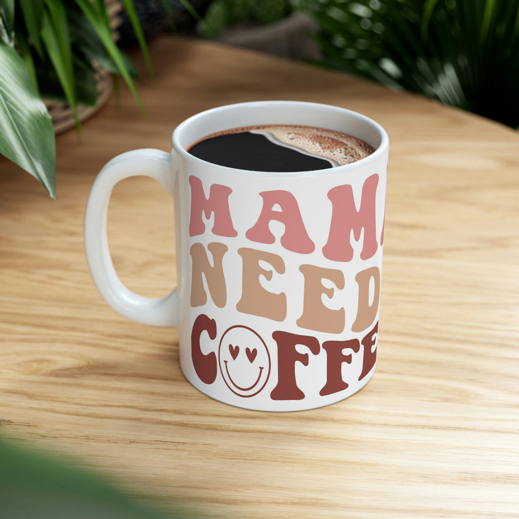 Mama needs coffee- Ceramic Mug 11oz