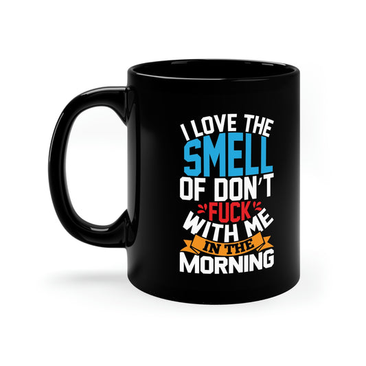 Don’t fuck with me in morning- 11oz Black Mug