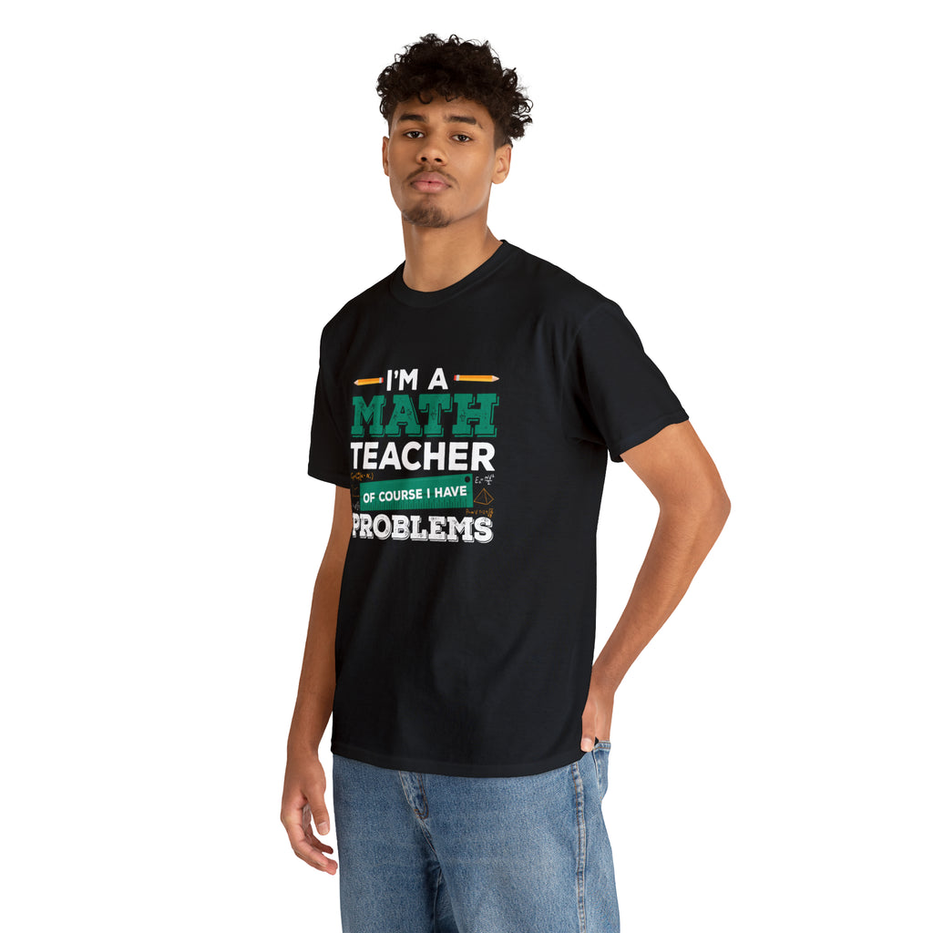 I’m a math teacher- Unisex Heavy Cotton Tee