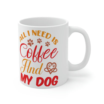 All I need is coffee and my dog- Ceramic Mug 11oz