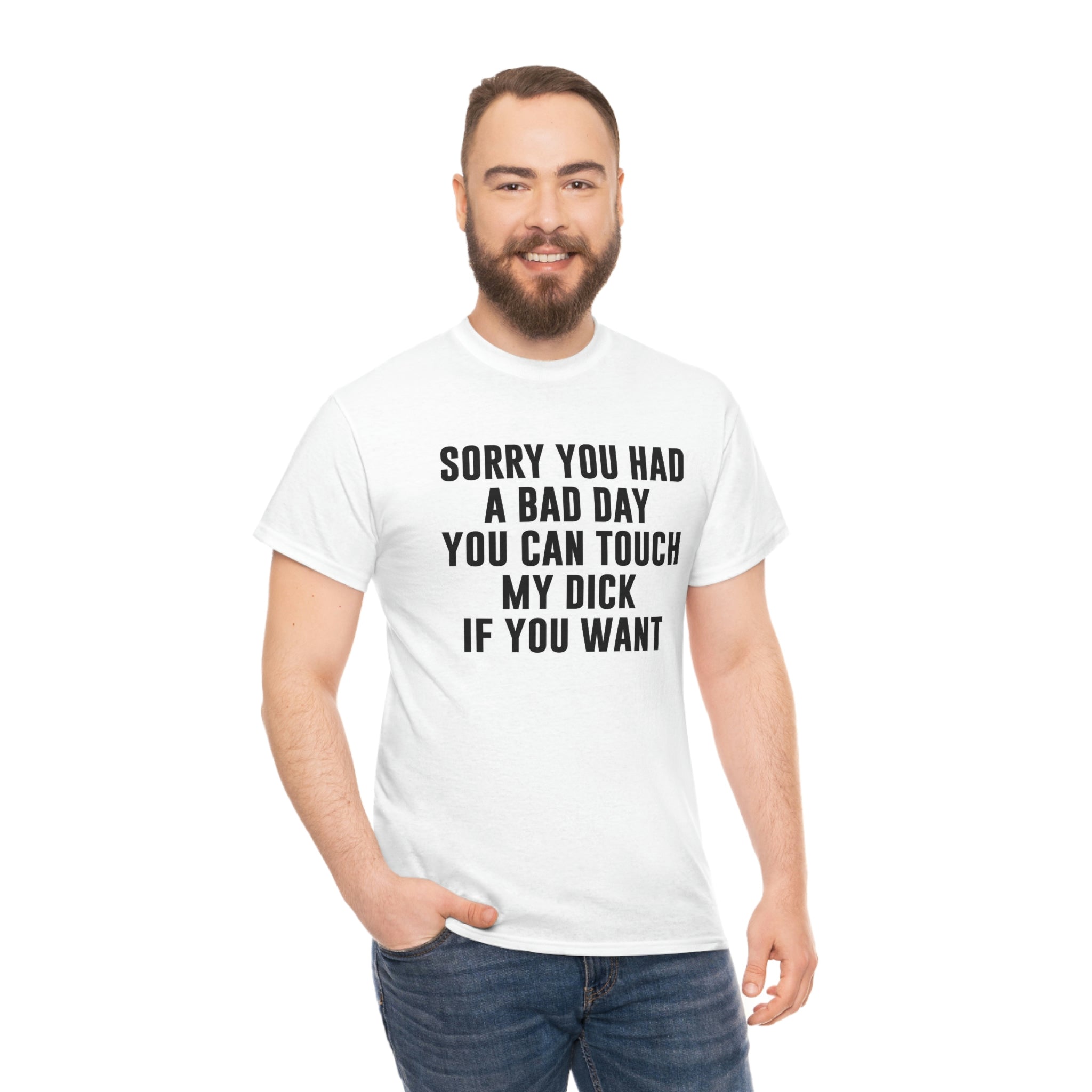 Sorry you had a bad day- Heavy Cotton Tee
