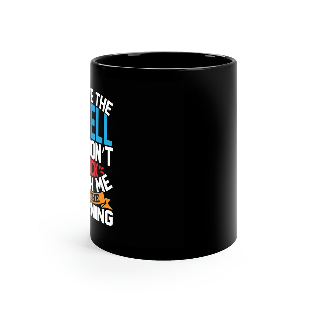 Don’t fuck with me in morning- 11oz Black Mug