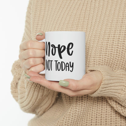 Nope not today- Ceramic Mug 11oz