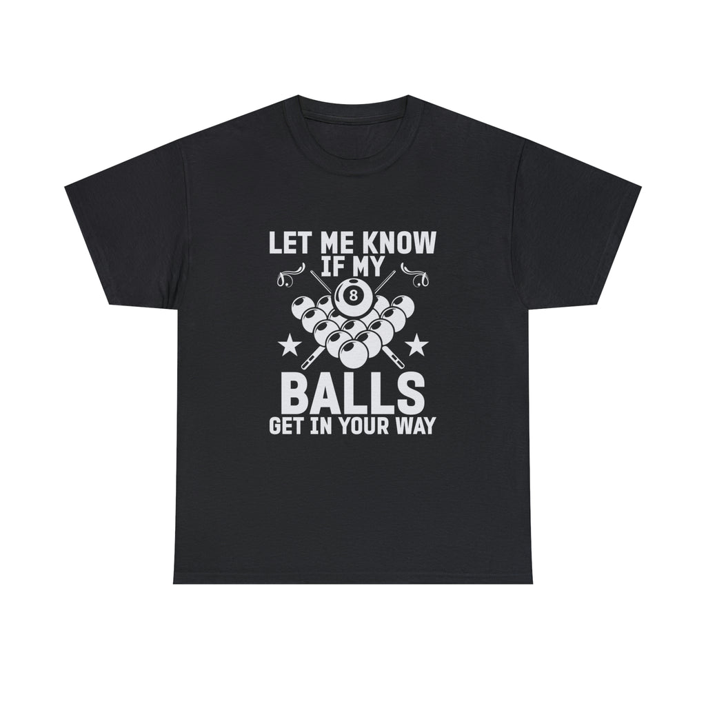 Let me know if my balls get in the way- Heavy Cotton Tee