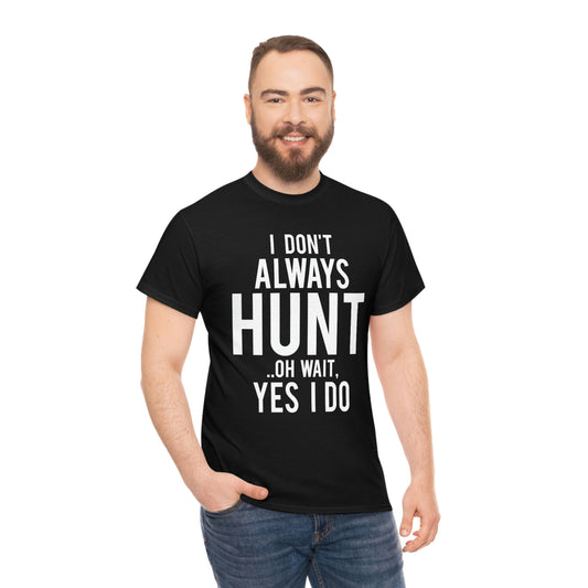 I don’t always hunt- Heavy Cotton Tee