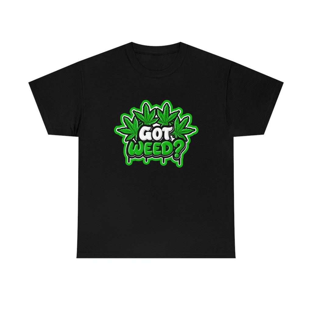 Got weed- Unisex Heavy Cotton Tee