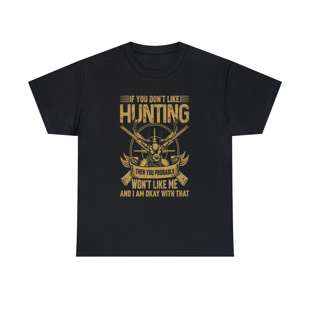 If you don’t like hunting you won’t like me- Heavy Cotton Tee