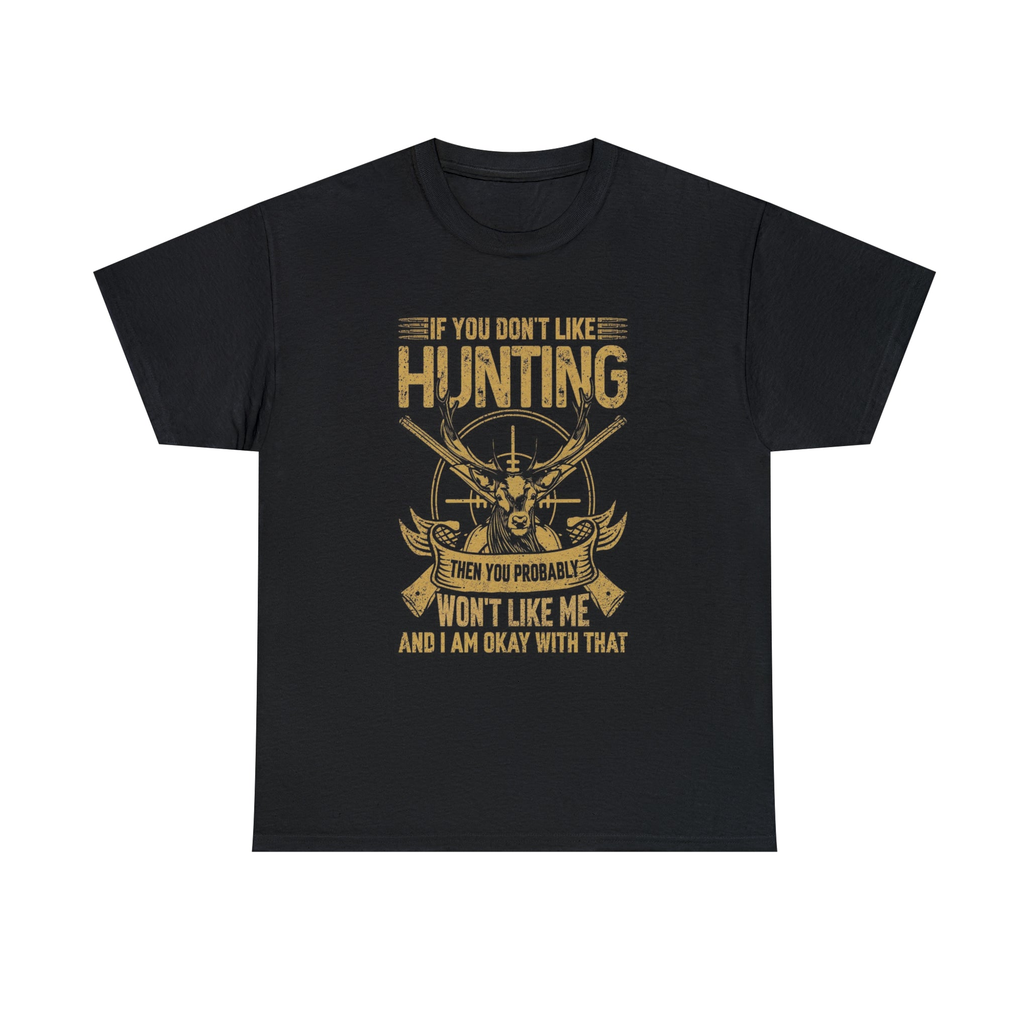 If you don’t like hunting you won’t like me- Heavy Cotton Tee