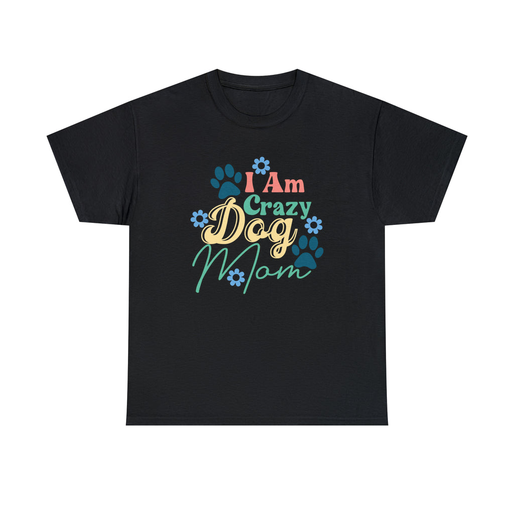 I am crazy dog mom- Heavy Cotton Tee