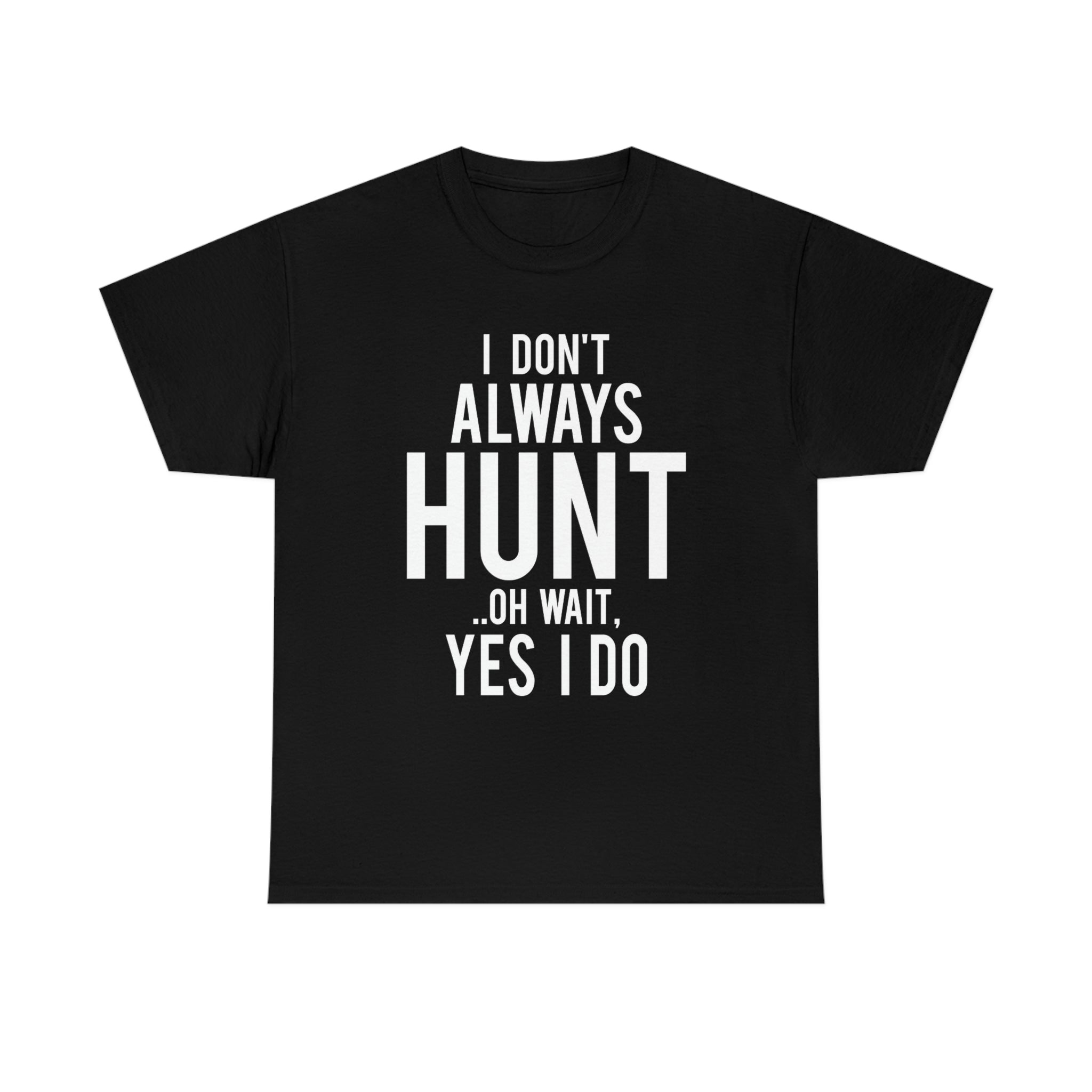 I don’t always hunt- Heavy Cotton Tee