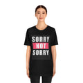 Sorry not sorry— Unisex Jersey Short Sleeve Tee