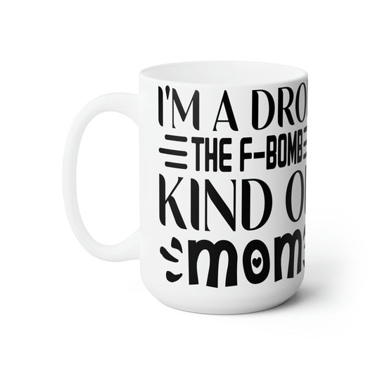 Drop the f-bomb mom- Ceramic Mug 15oz