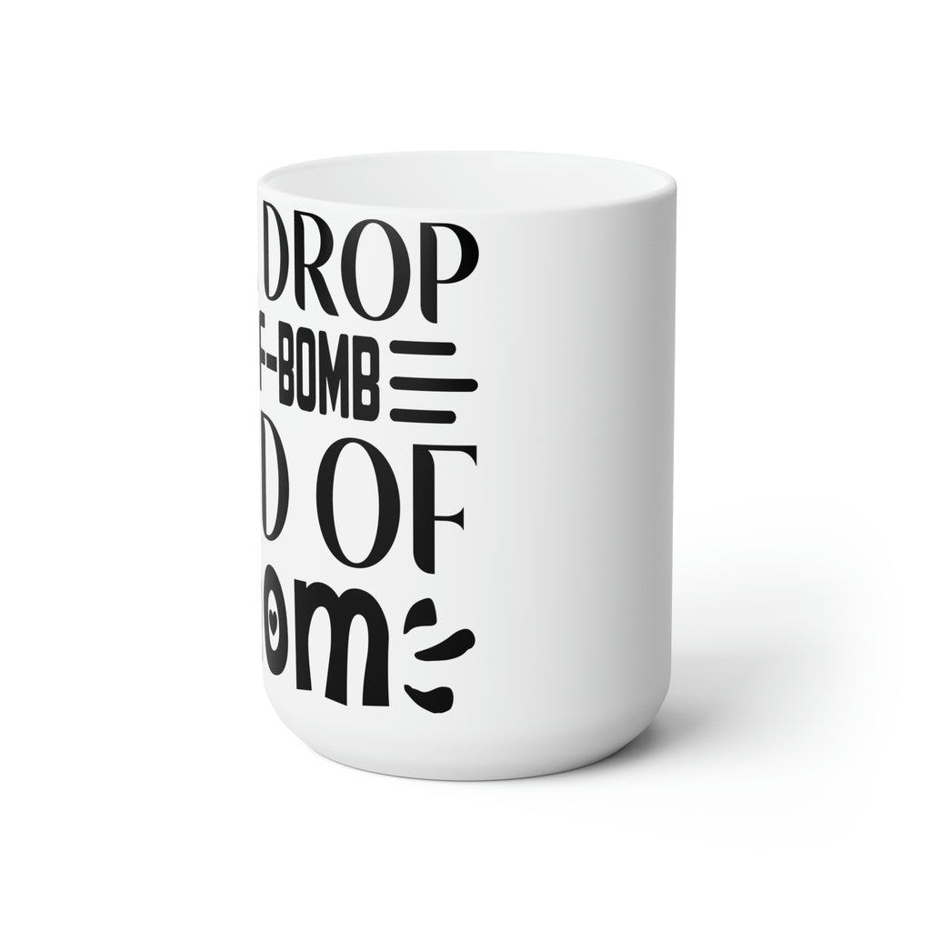 Drop the f-bomb mom- Ceramic Mug 15oz