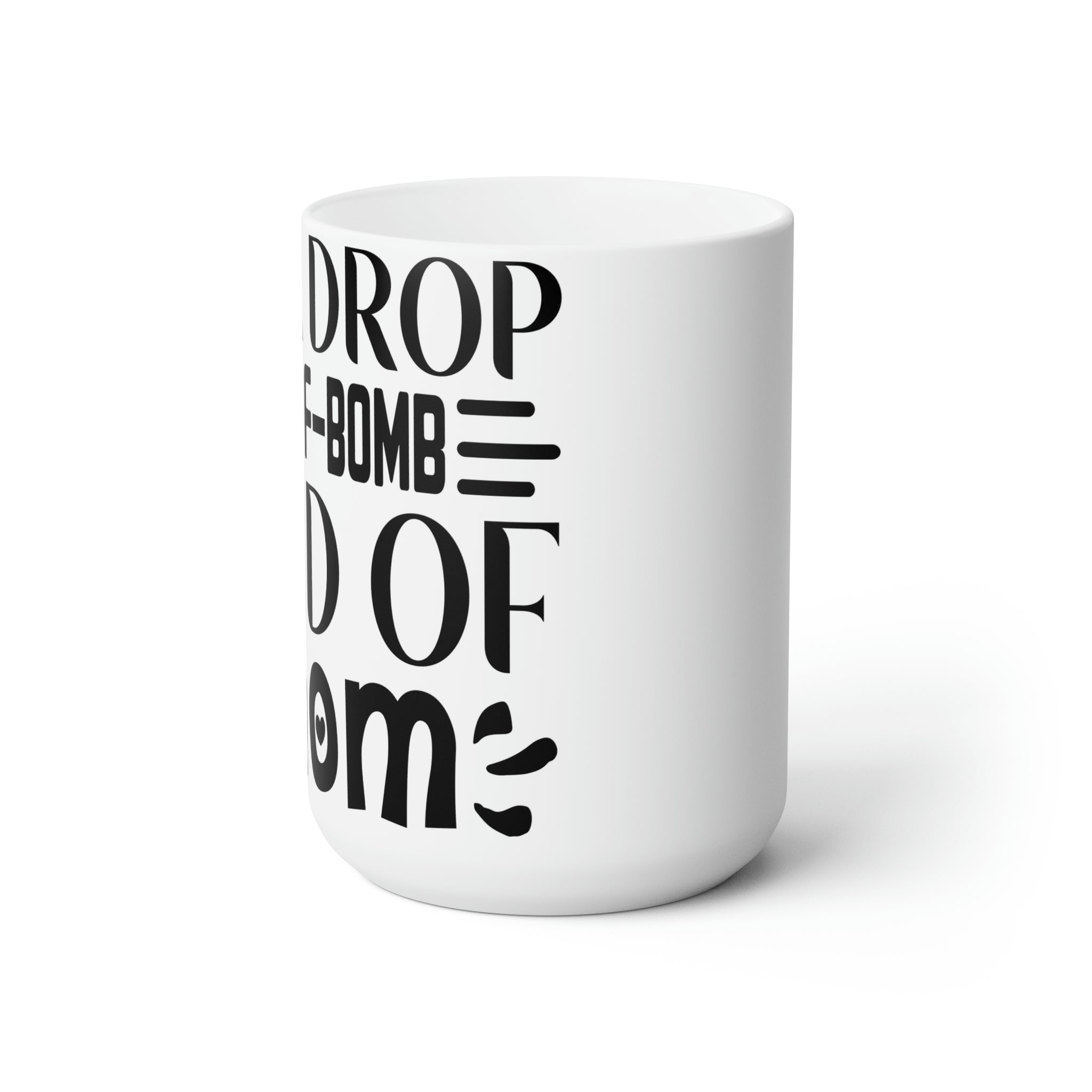 Drop the f-bomb mom- Ceramic Mug 15oz
