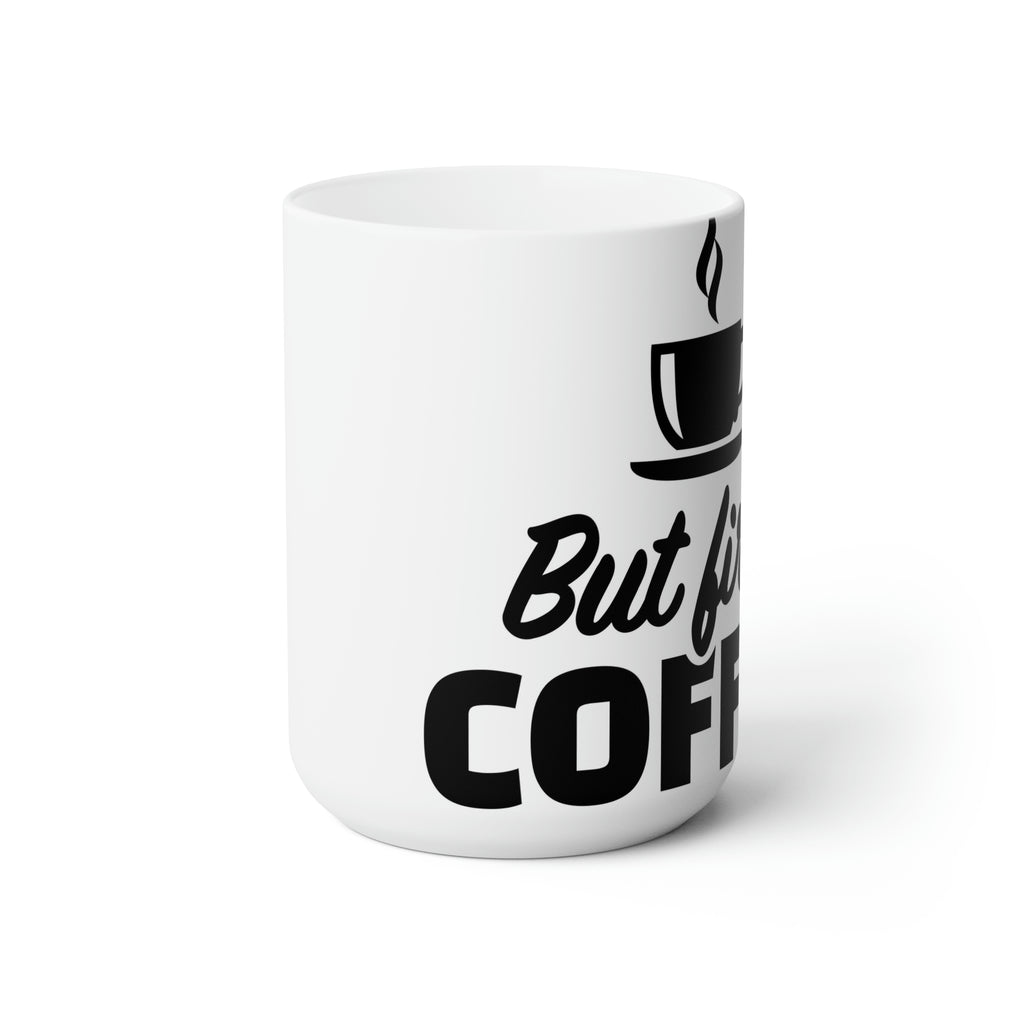 But first coffee- Ceramic Mug 15oz
